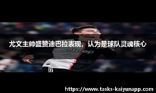 尤文主帅盛赞迪巴拉表现，认为是球队灵魂核心