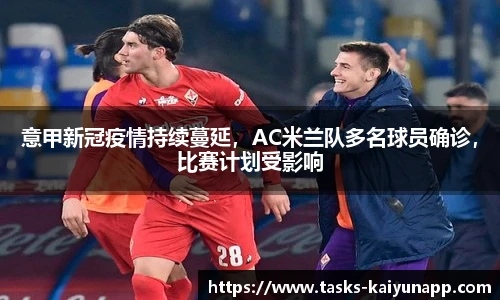 意甲新冠疫情持续蔓延，AC米兰队多名球员确诊，比赛计划受影响