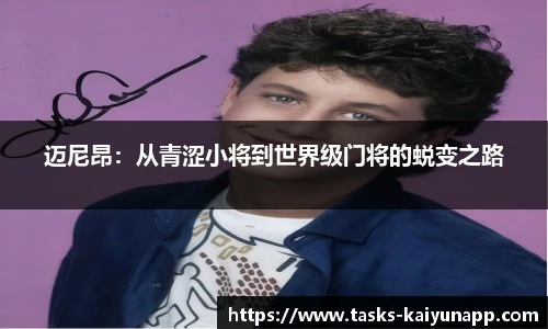 迈尼昂：从青涩小将到世界级门将的蜕变之路