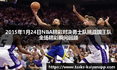 2015年1月24日NBA精彩对决勇士队挑战国王队全场精彩瞬间回顾