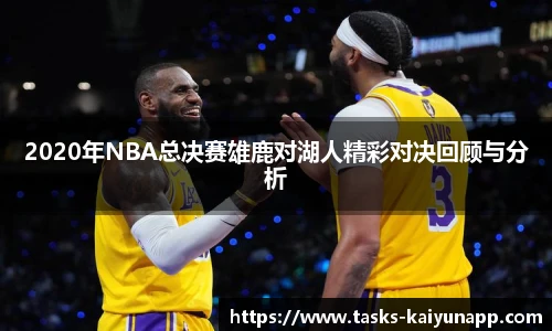 2020年NBA总决赛雄鹿对湖人精彩对决回顾与分析