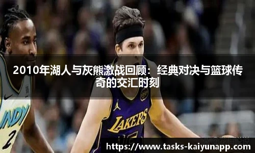 2010年湖人与灰熊激战回顾：经典对决与篮球传奇的交汇时刻